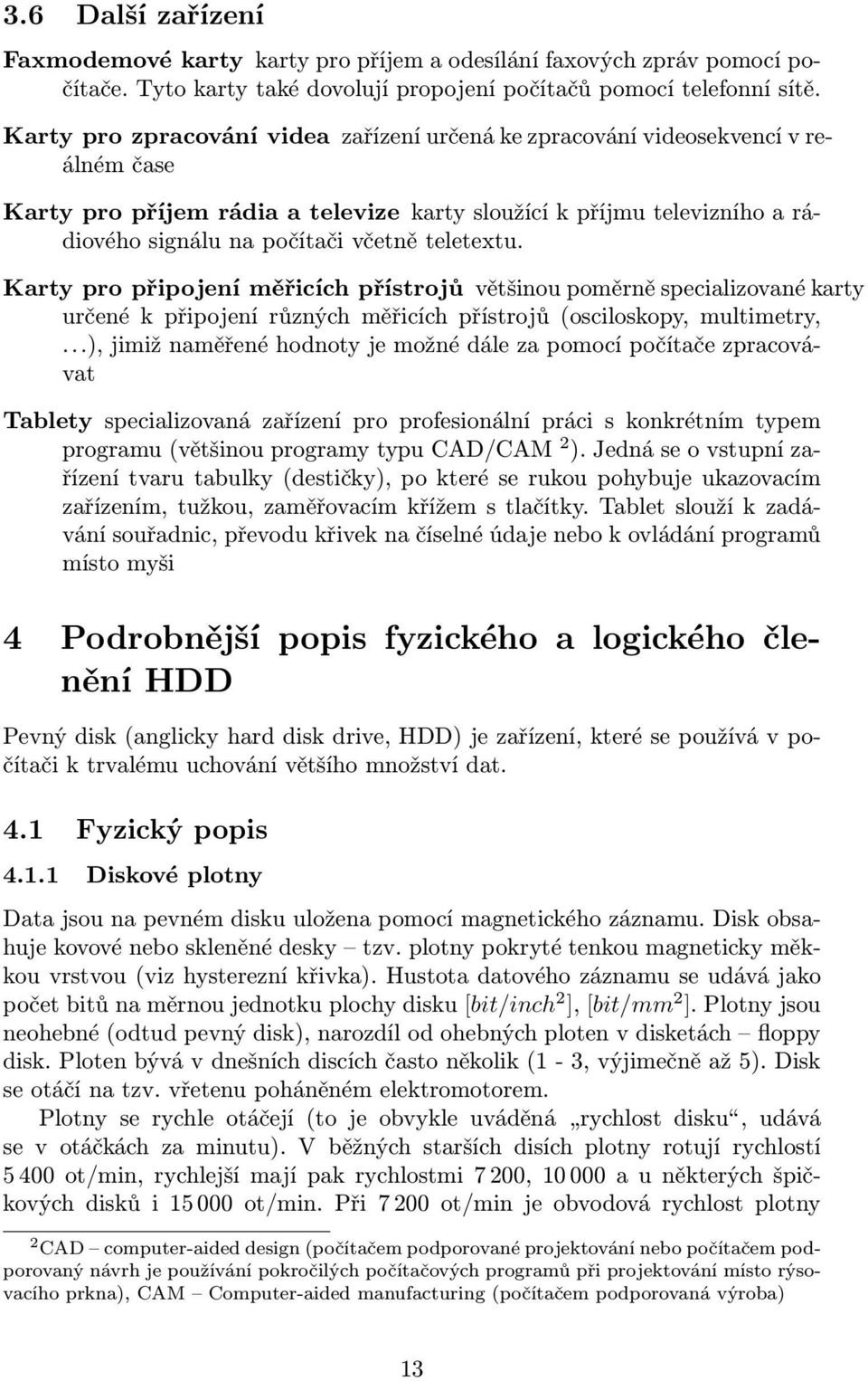 teletextu. Karty pro připojení měřicích přístrojů většinou poměrně specializované karty určené k připojení různých měřicích přístrojů (osciloskopy, multimetry,.