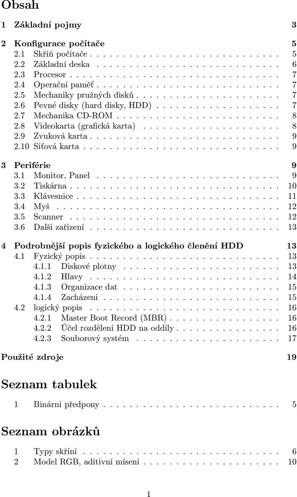 8 Videokarta (grafická karta)..................... 8 2.9 Zvuková karta............................. 9 2.10 Síťová karta.............................. 9 3 Periférie 9 3.1 Monitor, Panel............................ 9 3.2 Tiskárna.