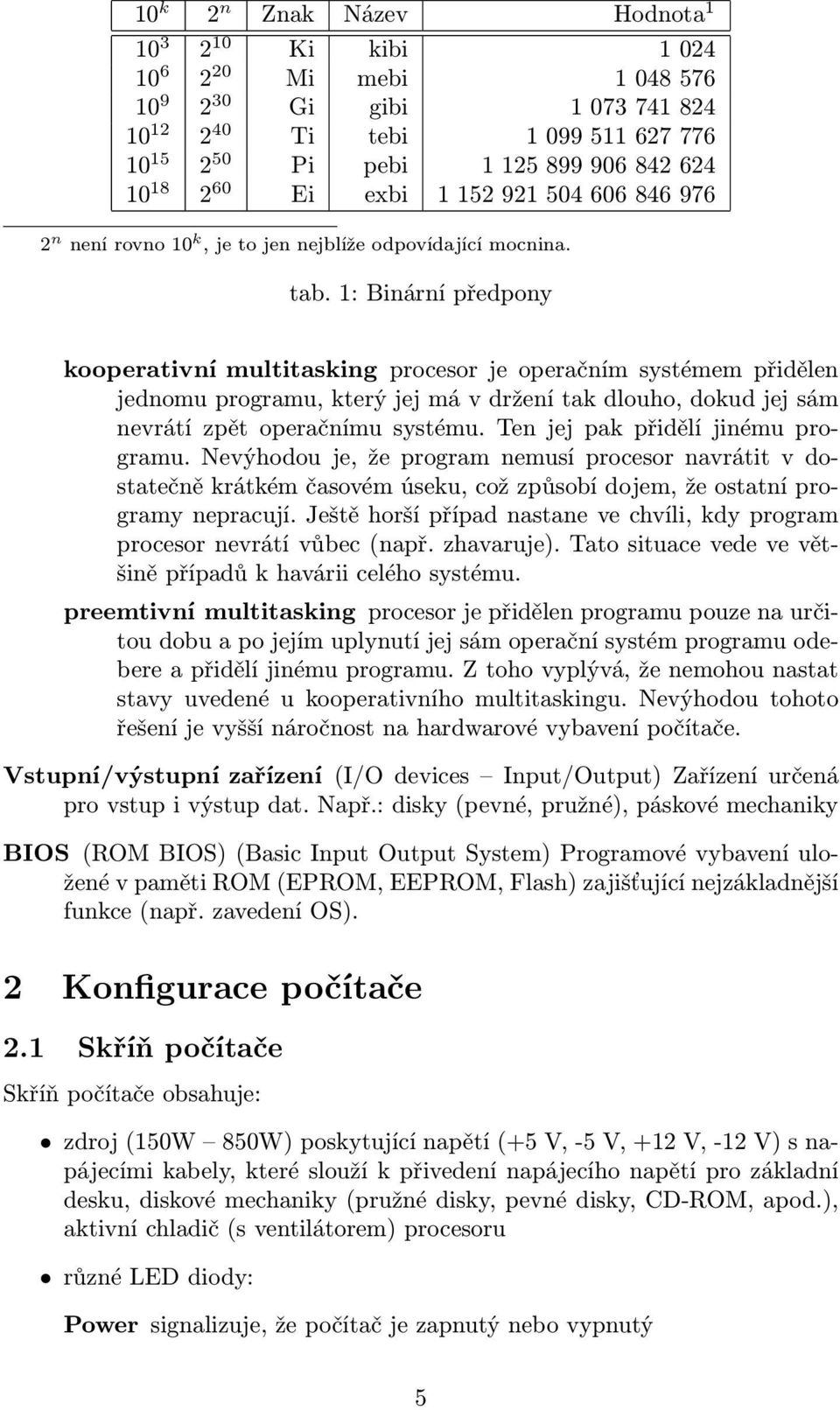 1: Binární předpony kooperativní multitasking procesor je operačním systémem přidělen jednomu programu, který jej má v držení tak dlouho, dokud jej sám nevrátí zpět operačnímu systému.