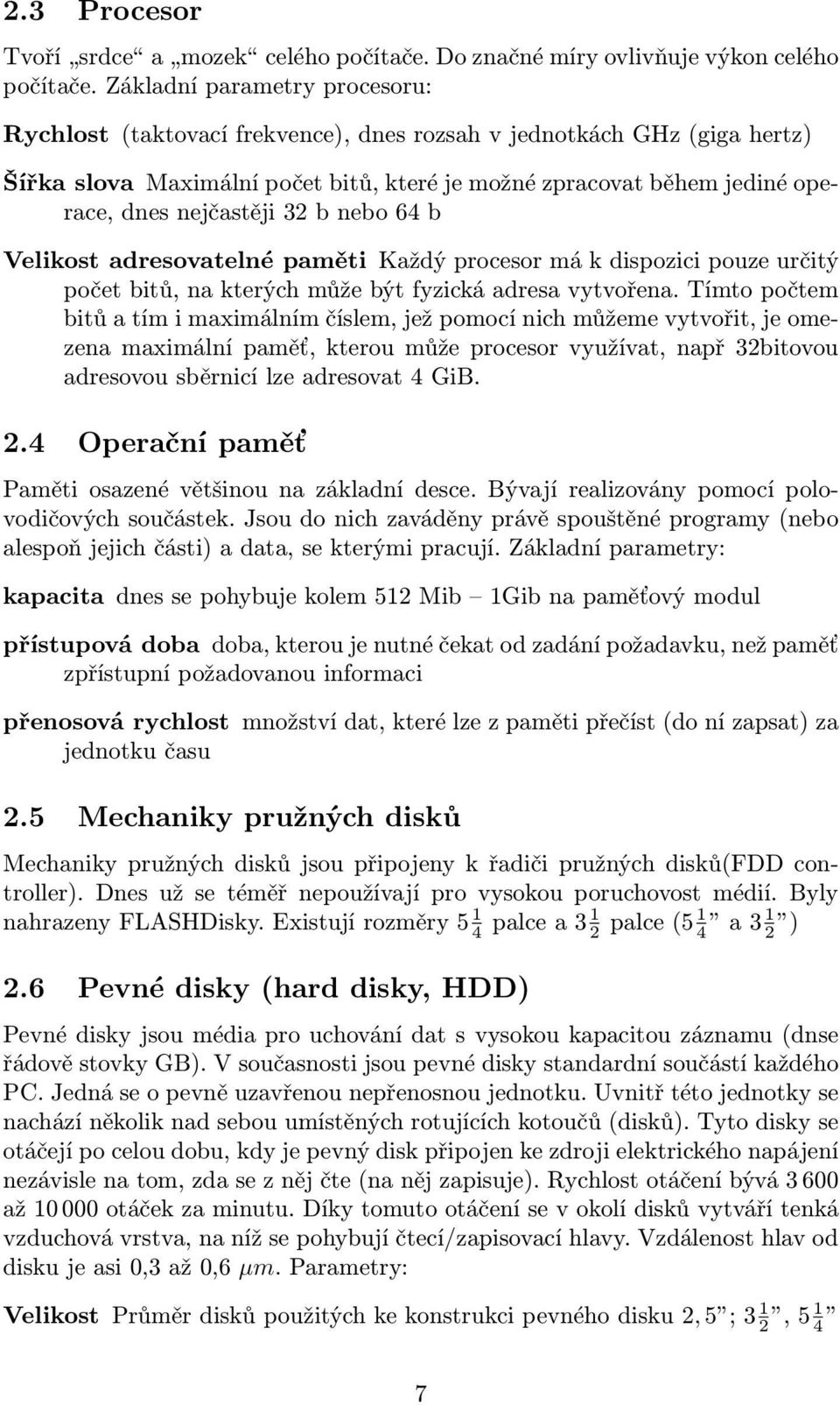 nejčastěji 32 b nebo 64 b Velikost adresovatelné paměti Každý procesor má k dispozici pouze určitý počet bitů, na kterých může být fyzická adresa vytvořena.