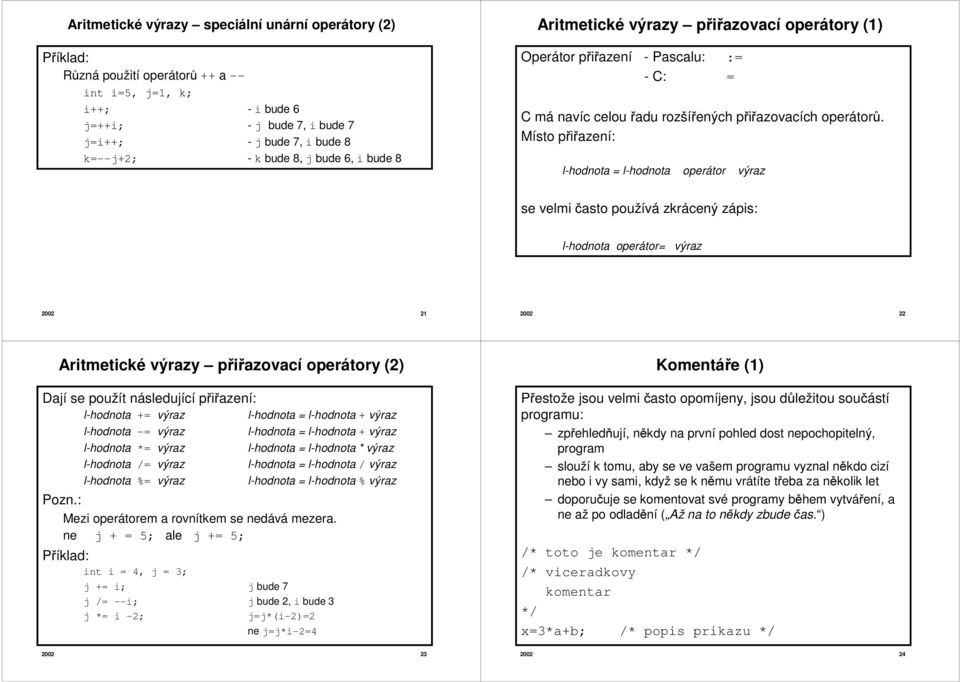 Místo přiřazení: l-hodnota = l-hodnota operátor výraz se velmi často používá zkrácený zápis: l-hodnota operátor= výraz 2002 21 2002 22 Aritmetické výrazy přiřazovací operátory (2) Dají se použít