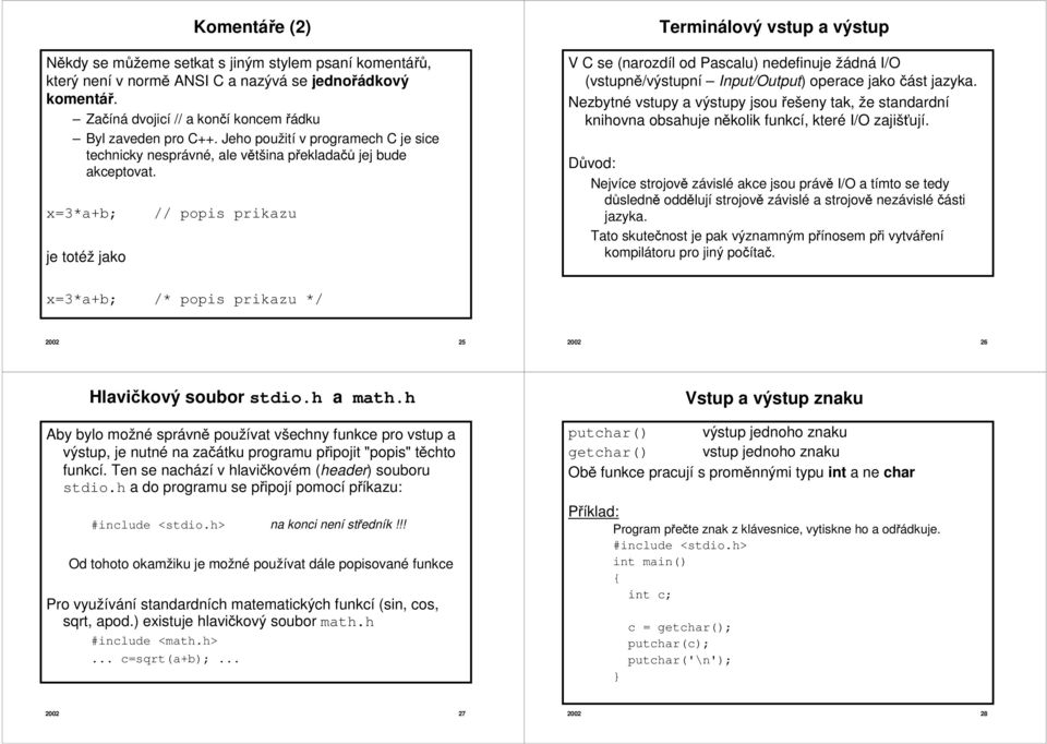 x=3*a+b; // popis prikazu je totéž jako Terminálový vstup a výstup V C se (narozdíl od Pascalu) nedefinuje žádná I/O (vstupně/výstupní Input/Output) operace jako část jazyka.