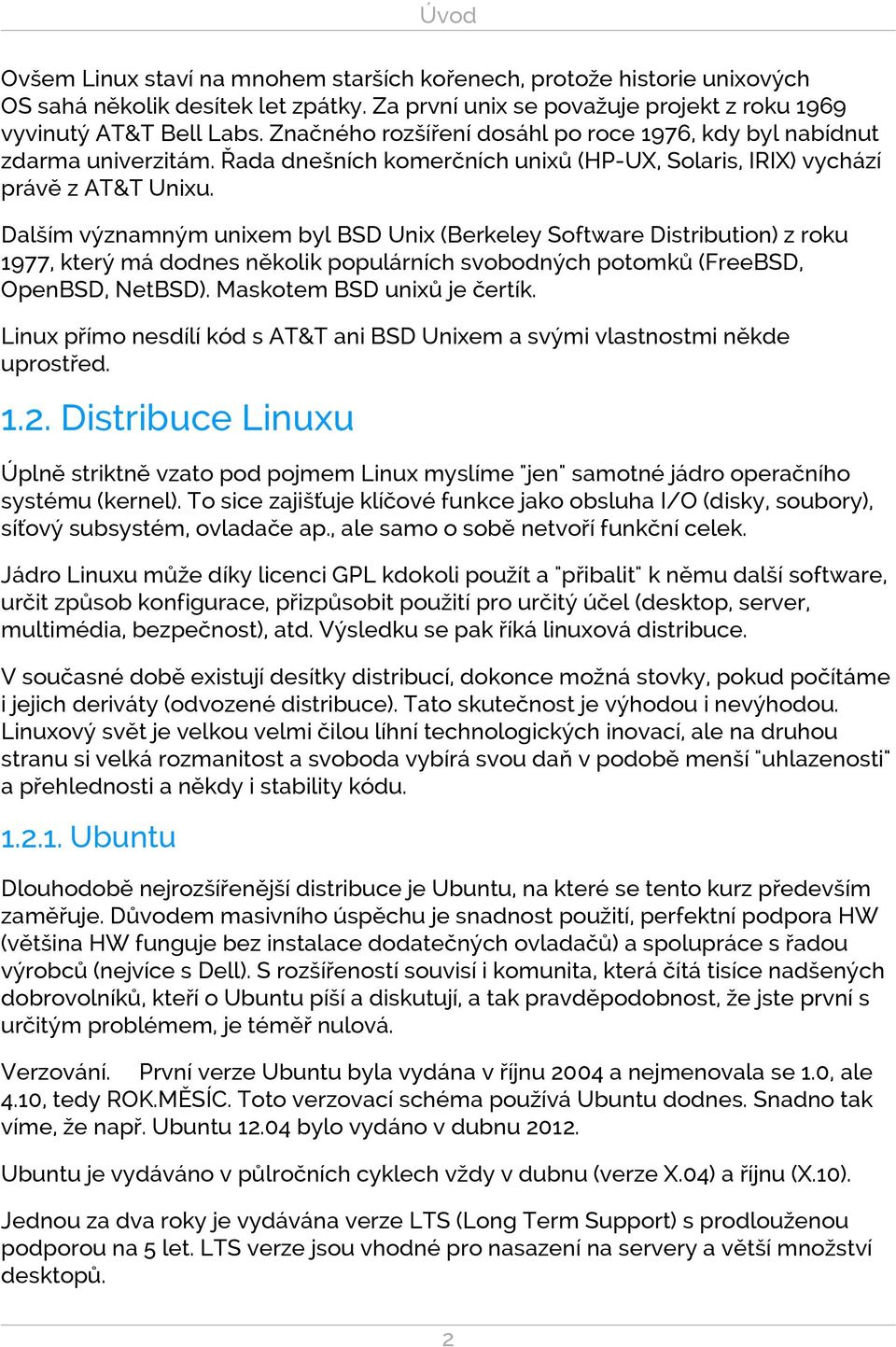 Dalším významným unixem byl BSD Unix (Berkeley Software Distribution) z roku 1977, který má dodnes několik populárních svobodných potomků (FreeBSD, OpenBSD, NetBSD). Maskotem BSD unixů je čertík.