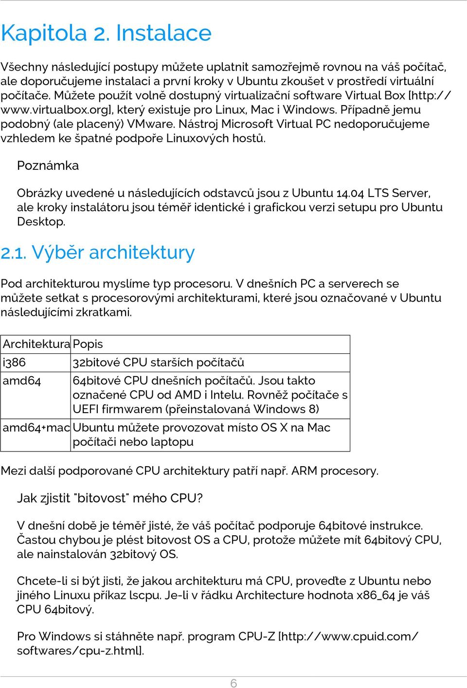 Nástroj Microsoft Virtual PC nedoporučujeme vzhledem ke špatné podpoře Linuxových hostů. Poznámka Obrázky uvedené u následujících odstavců jsou z Ubuntu 14.