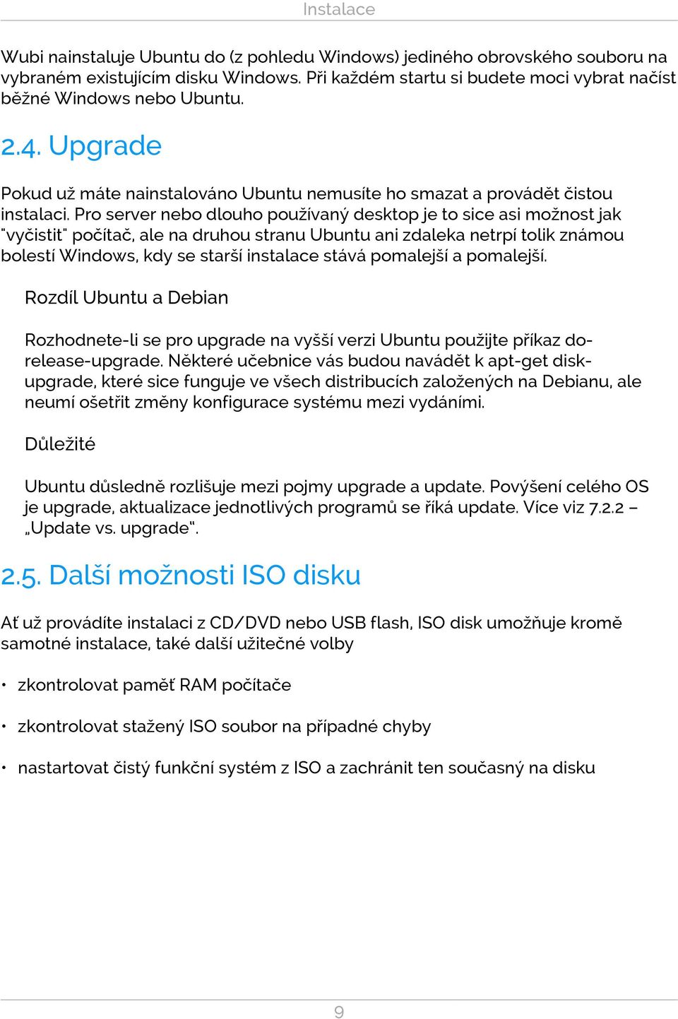 Pro server nebo dlouho používaný desktop je to sice asi možnost jak "vyčistit" počítač, ale na druhou stranu Ubuntu ani zdaleka netrpí tolik známou bolestí Windows, kdy se starší instalace stává