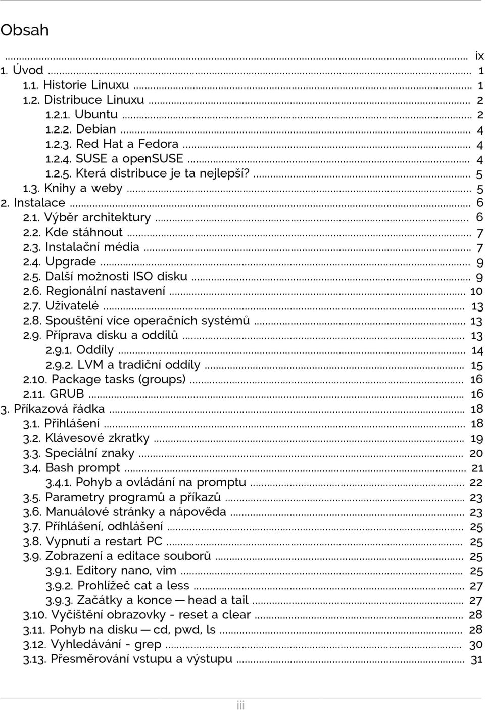 .. 9 2.6. Regionální nastavení... 10 2.7. Uživatelé... 13 2.8. Spouštění více operačních systémů... 13 2.9. Příprava disku a oddílů... 13 2.9.1. Oddíly... 14 2.9.2. LVM a tradiční oddíly... 15 2.10. Package tasks (groups).