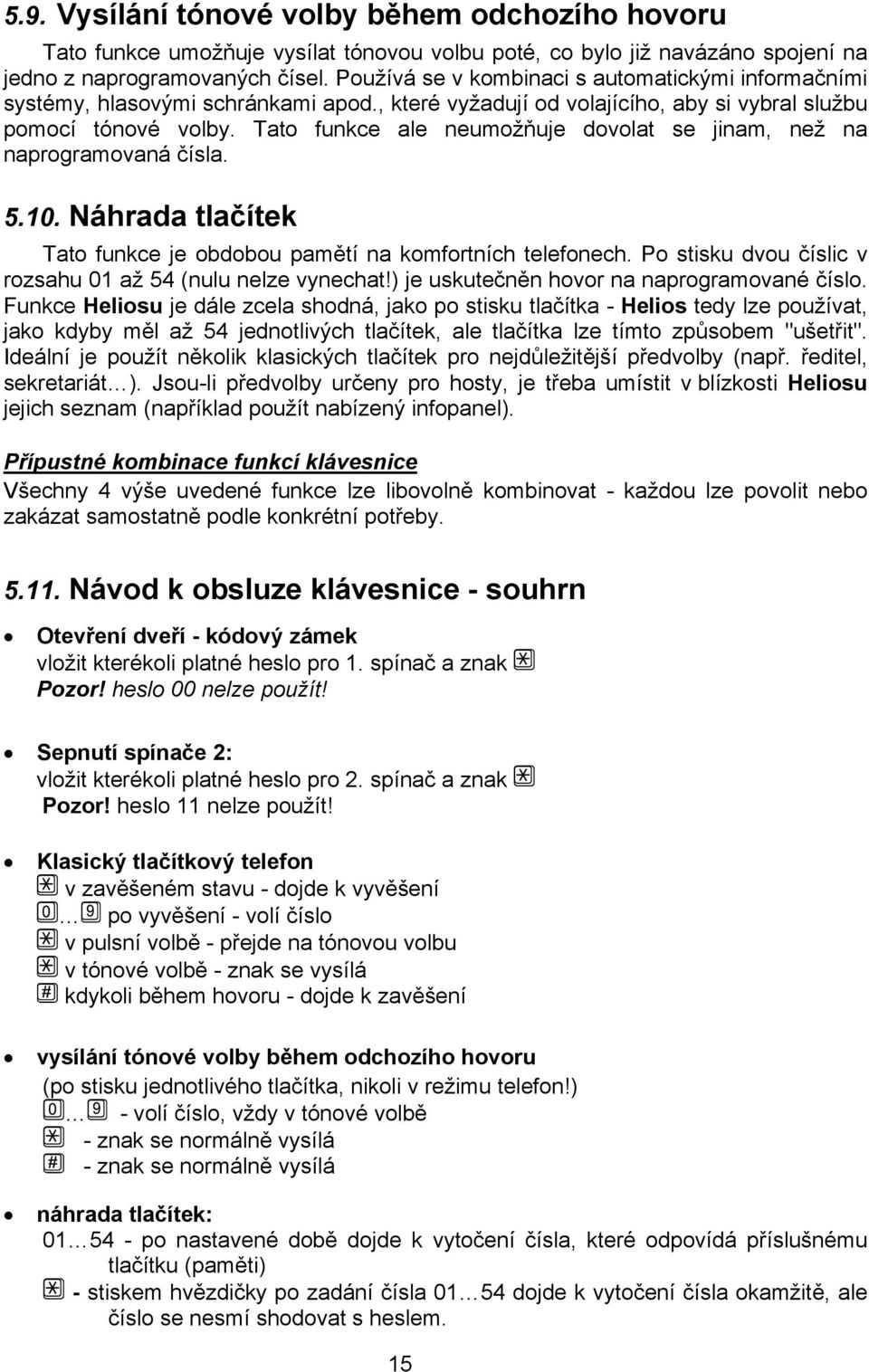 Tato funkce ale neumožňuje dovolat se jinam, než na naprogramovaná čísla. 5.10. Náhrada tlačítek Tato funkce je obdobou pamětí na komfortních telefonech.