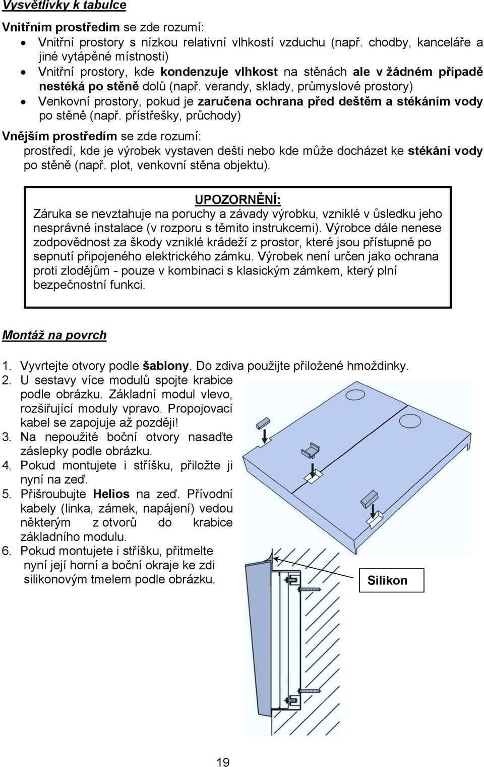 verandy, sklady, průmyslové prostory) Venkovní prostory, pokud je zaručena ochrana před deštěm a stékáním vody po stěně (např.