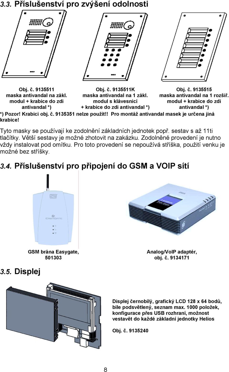 ! Pro montáž antivandal masek je určena jiná krabice! Tyto masky se používají ke zodolnění základních jednotek popř. sestav s až 11ti tlačítky. Větší sestavy je možné zhotovit na zakázku.