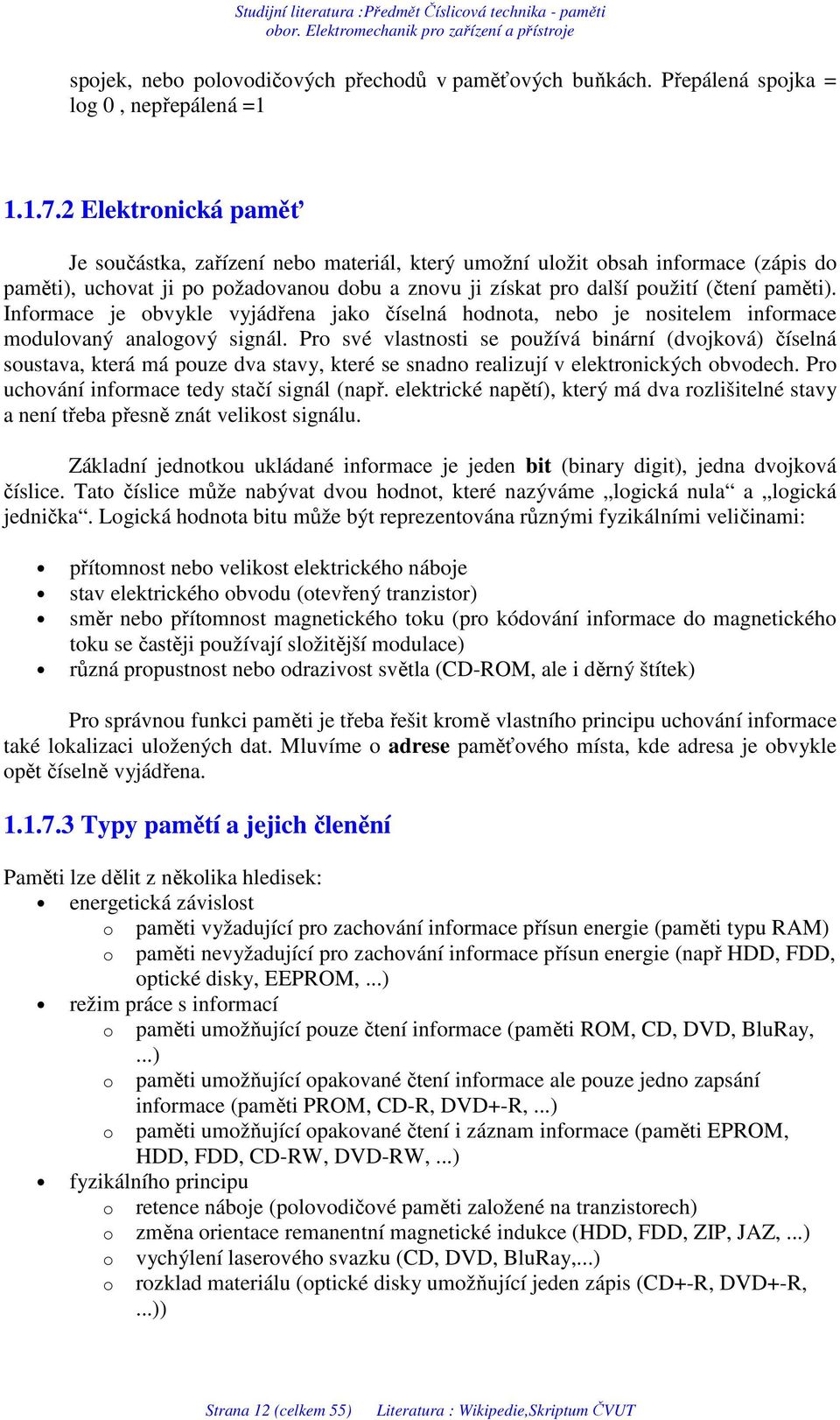 Informace je obvykle vyjádřena jako číselná hodnota, nebo je nositelem informace modulovaný analogový signál.