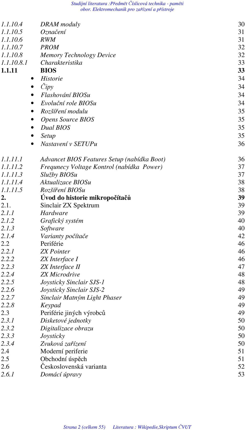 Úvod do historie mikropočítačů 39 2.1. Sinclair ZX Spektrum 39 2.1.1 Hardware 39 2.1.2 Grafický systém 40 2.1.3 Software 40 2.1.4 Varianty počítače 42 2.2 Periférie 46 2.2.1 ZX Pointer 46 2.2.2 ZX Interface I 46 2.