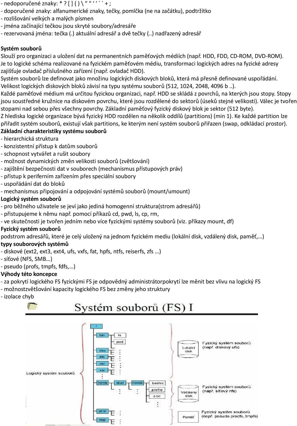 rezervovaná jména: tečka (.) aktuální adresář a dvě tečky (..) nadřazený adresář Systém souborů Slouží pro organizaci a uložení dat na permanentních paměťových médiích (např.