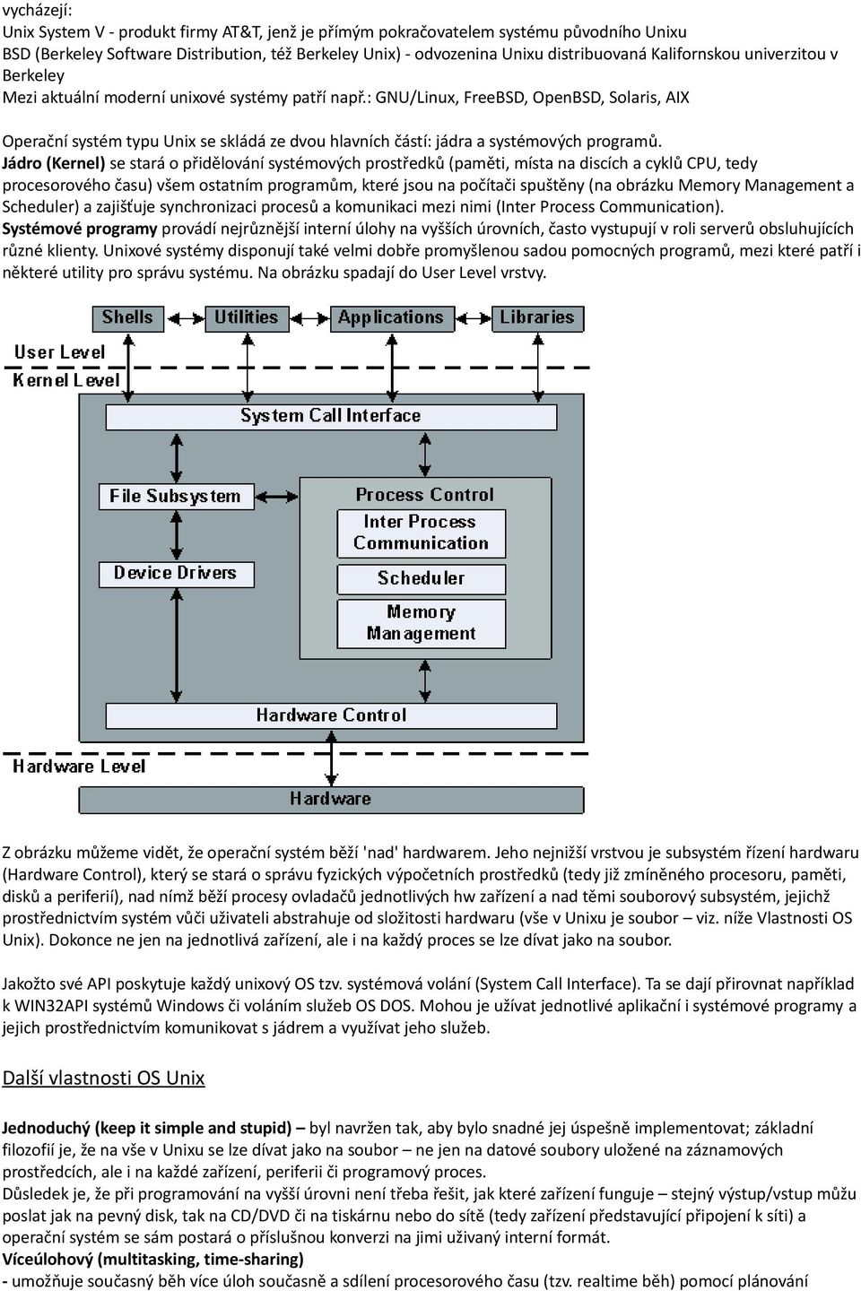 : GNU/Linux, FreeBSD, OpenBSD, Solaris, AIX Operační systém typu Unix se skládá ze dvou hlavních částí: jádra a systémových programů.