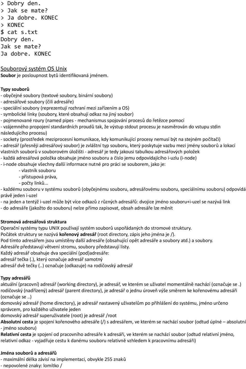 které obsahují odkaz na jiný soubor) - pojmenované roury (named pipes - mechanismus spojování procesů do řetězce pomocí - vzájemného propojení standardních proudů tak, že výstup stdout procesu je