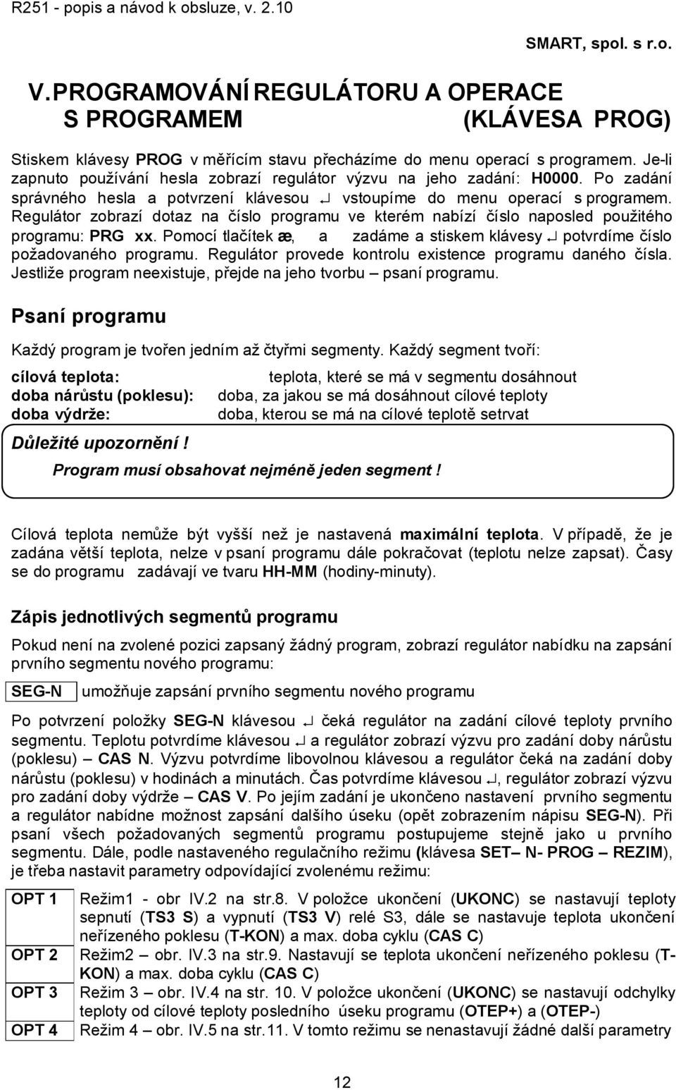 Regulátor zobrazí dotaz na číslo programu ve kterém nabízí číslo naposled použitého programu: PRG xx. Pomocí tlačítek æ, a zadáme a stiskem klávesy potvrdíme číslo požadovaného programu.