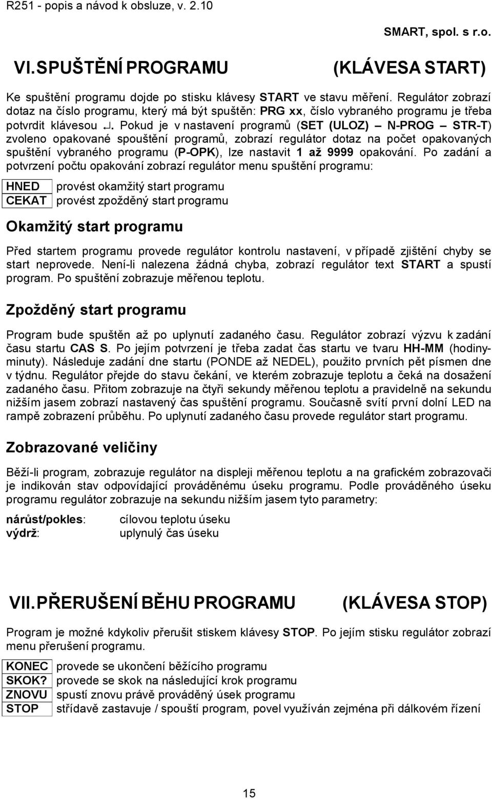 Pokud je v nastavení programů (SET (ULOZ) N-PROG STR-T) zvoleno opakované spouštění programů, zobrazí regulátor dotaz na počet opakovaných spuštění vybraného programu (P-OPK), lze nastavit 1 až 9999