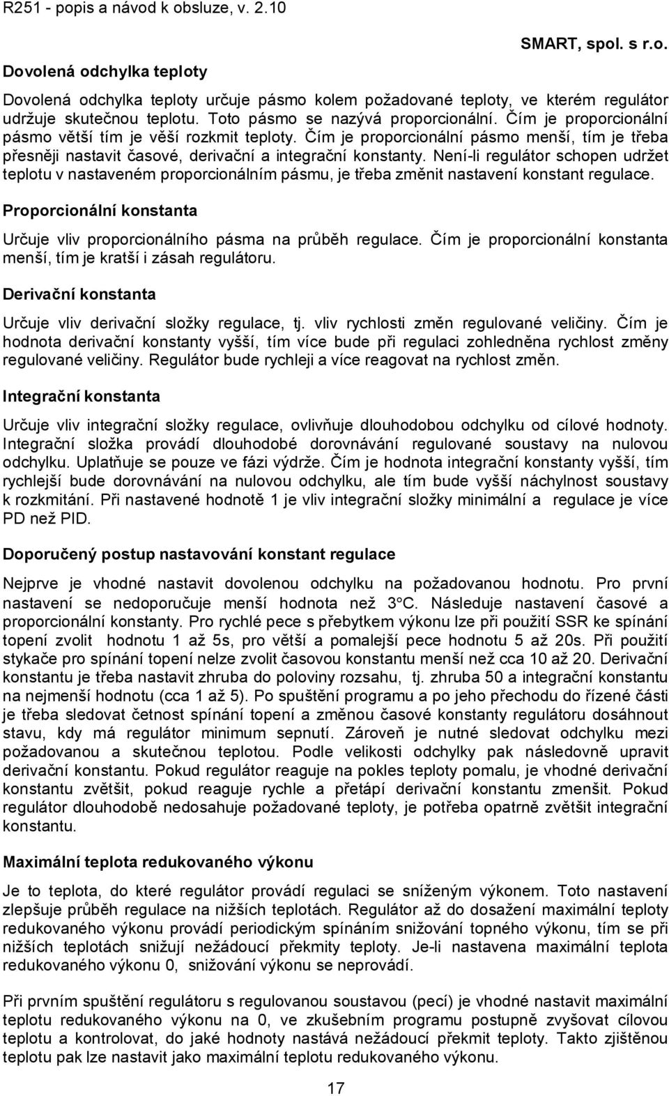 Není-li regulátor schopen udržet teplotu v nastaveném proporcionálním pásmu, je třeba změnit nastavení konstant regulace.