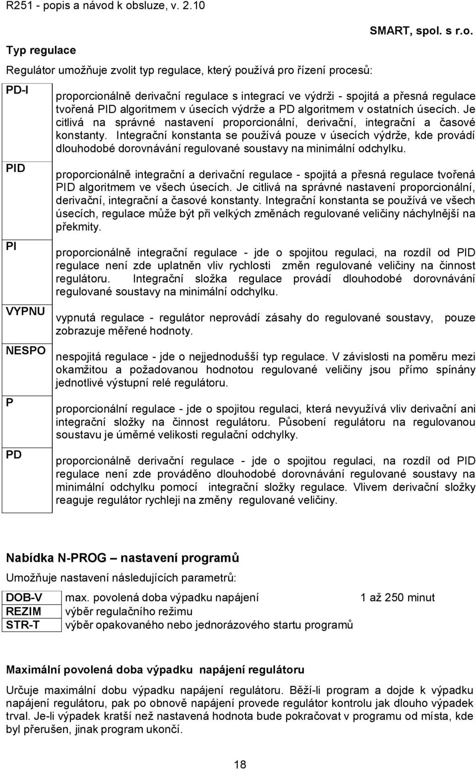 Integrační konstanta se používá pouze v úsecích výdrže, kde provádí dlouhodobé dorovnávání regulované soustavy na minimální odchylku.