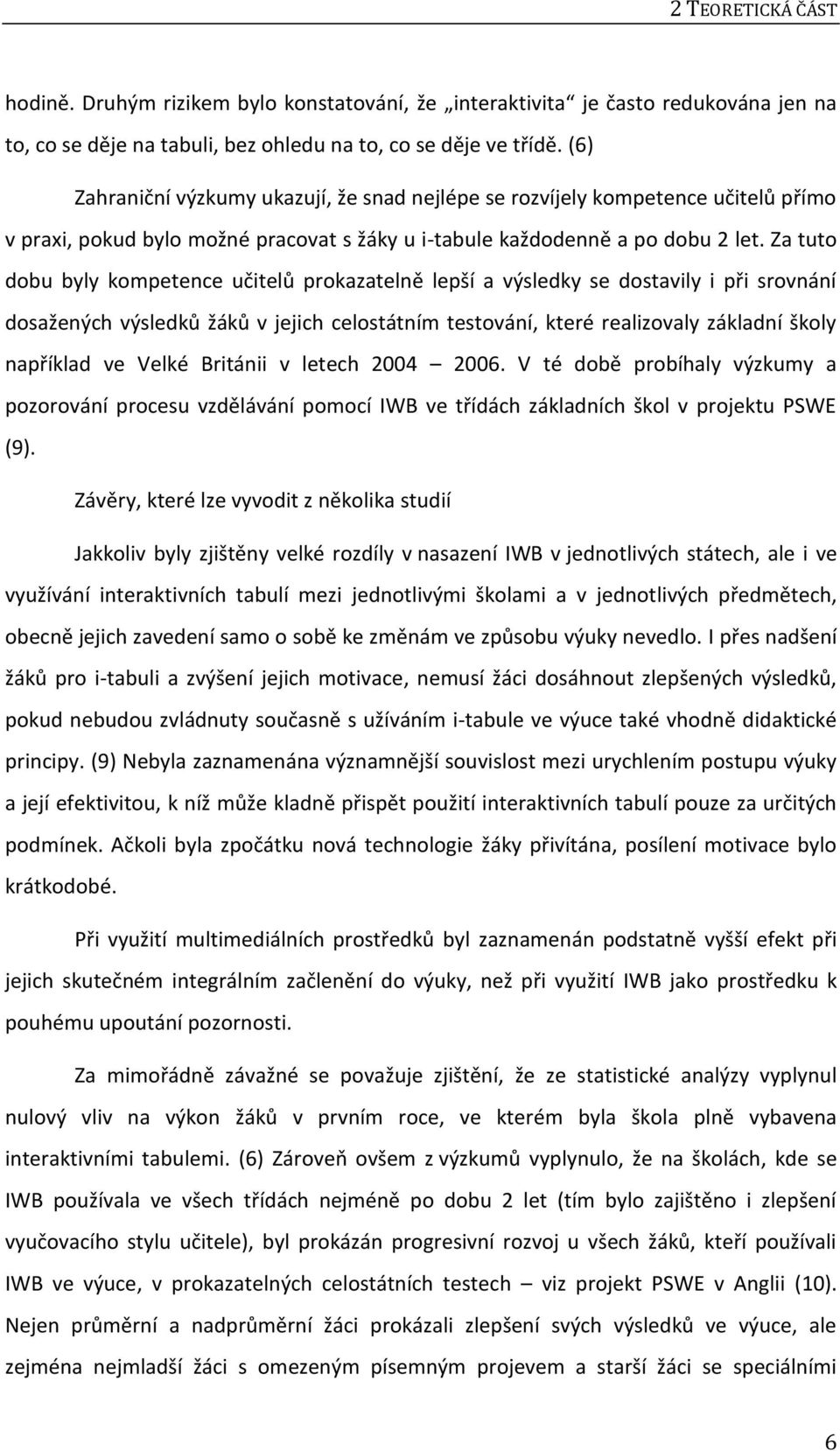 Za tuto dobu byly kompetence učitelů prokazatelně lepší a výsledky se dostavily i při srovnání dosažených výsledků žáků v jejich celostátním testování, které realizovaly základní školy například ve