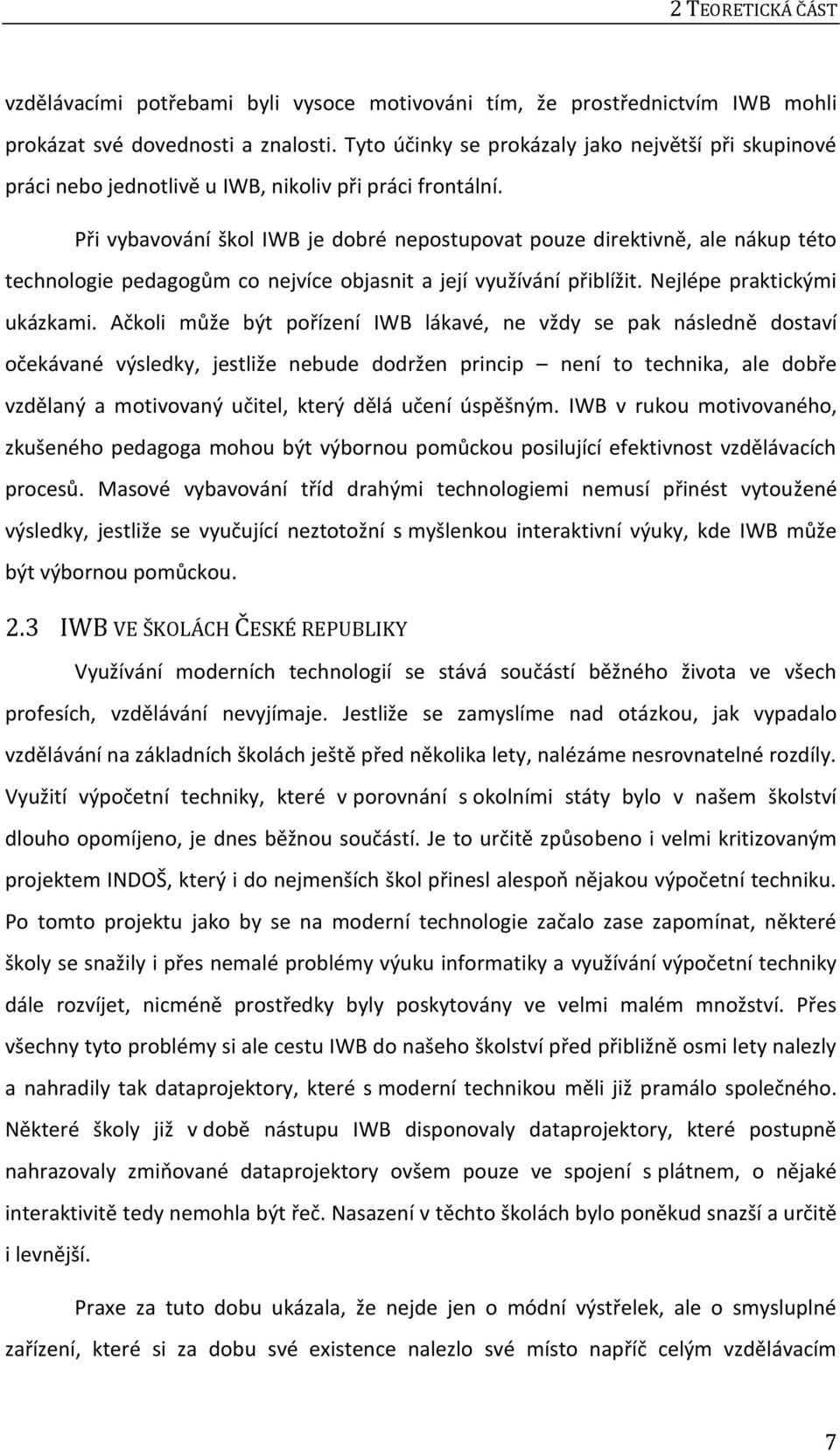 Při vybavování škol IWB je dobré nepostupovat pouze direktivně, ale nákup této technologie pedagogům co nejvíce objasnit a její využívání přiblížit. Nejlépe praktickými ukázkami.