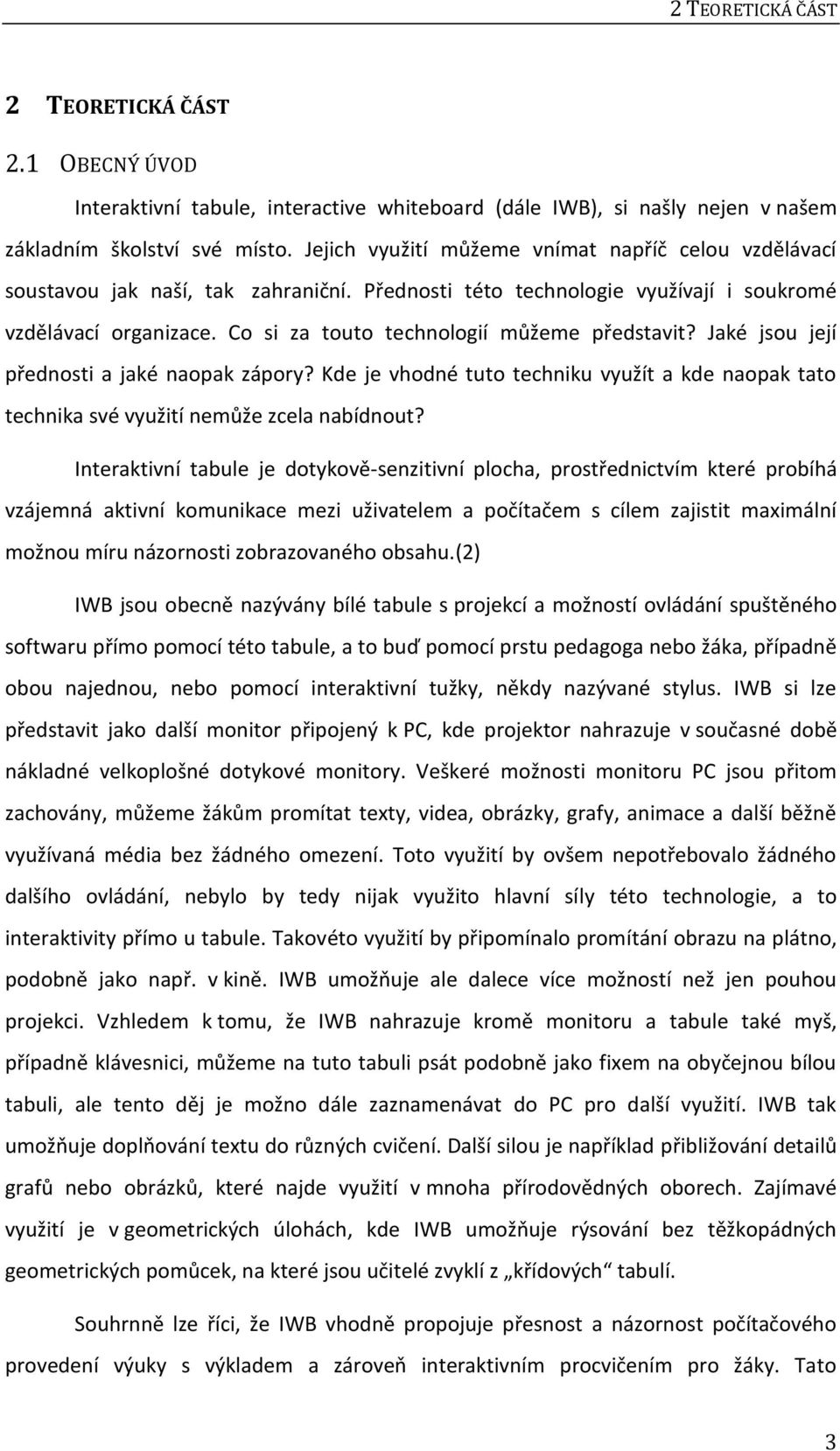 Co si za touto technologií můžeme představit? Jaké jsou její přednosti a jaké naopak zápory? Kde je vhodné tuto techniku využít a kde naopak tato technika své využití nemůže zcela nabídnout?