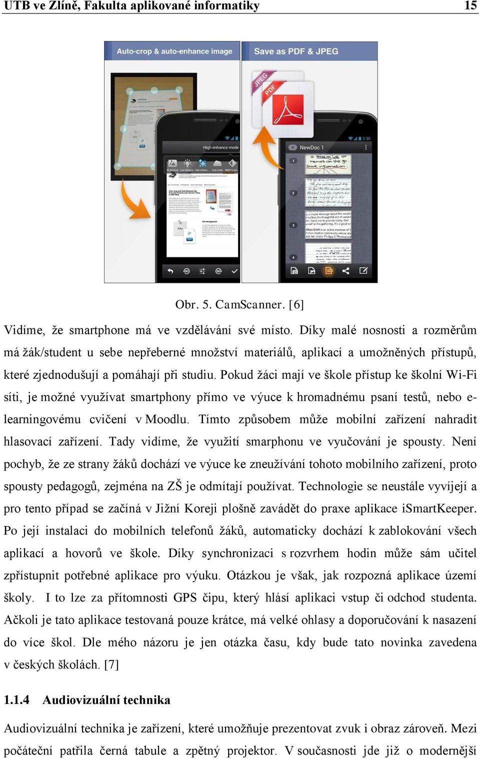 Pokud žáci mají ve škole přístup ke školní Wi-Fi síti, je možné využívat smartphony přímo ve výuce k hromadnému psaní testů, nebo e- learningovému cvičení v Moodlu.