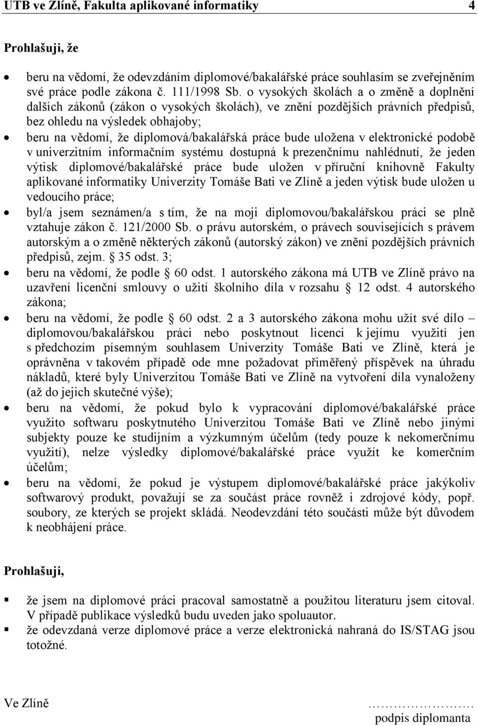 práce bude uložena v elektronické podobě v univerzitním informačním systému dostupná k prezenčnímu nahlédnutí, že jeden výtisk diplomové/bakalářské práce bude uložen v příruční knihovně Fakulty