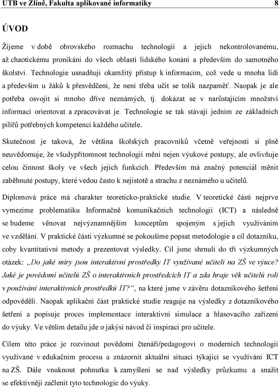 Naopak je ale potřeba osvojit si mnoho dříve neznámých, tj. dokázat se v narůstajícím množství informací orientovat a zpracovávat je.