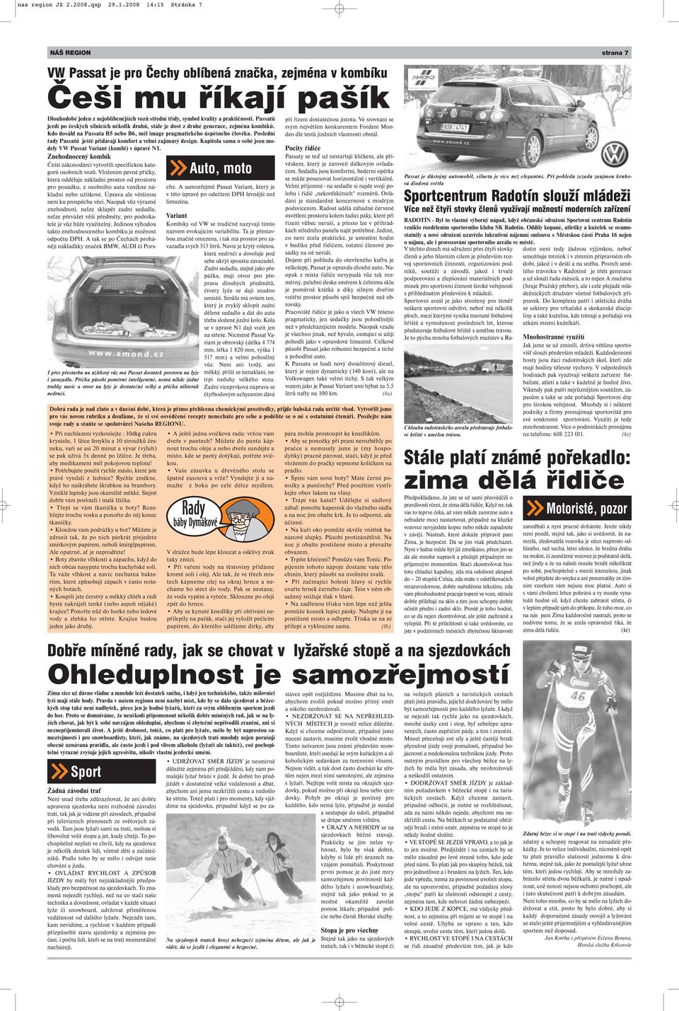 praktičnosti. Passatů při řízení dostatečnou jistotu. Ve srovnání se jezdí po českých silnicích několik druhů, stále je dost z druhé generace, zejména kombíků.