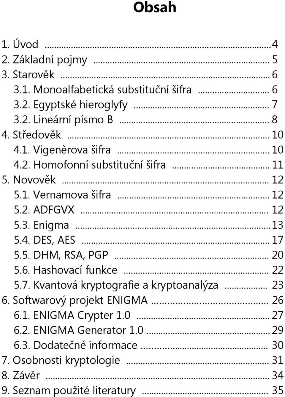 4. DES, AES... 17 5.5. DHM, RSA, PGP... 20 5.6. Hashovací funkce... 22 5.7. Kvantová kryptografie a kryptoanalýza... 23 6. Softwarový projekt ENIGMA.. 26 6.1. ENIGMA Crypter 1.