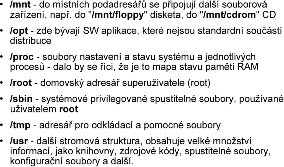 systému a jednotlivých procesů - dalo by se říci, že je to mapa stavu paměti RAM /root - domovský adresář superuživatele (root) /sbin - systémové