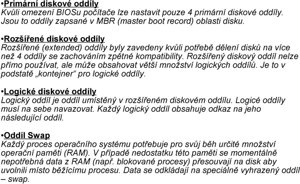 Rozšířený diskový oddíl nelze přímo používat, ale může obsahovat větší množství logických oddílů. Je to v podstatě kontejner pro logické oddíly.