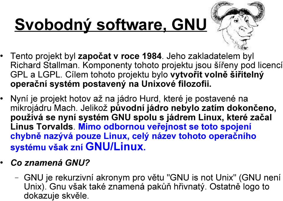 Jelikož původní jádro nebylo zatím dokončeno, používá se nyní systém GNU spolu s jádrem Linux, které začal Linus Torvalds.