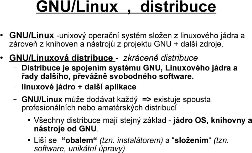 GNU/Linuxová distribuce - zkráceně distribuce Distribuce je spojením systému GNU, Linuxového jádra a řady dalšího, převážně svobodného