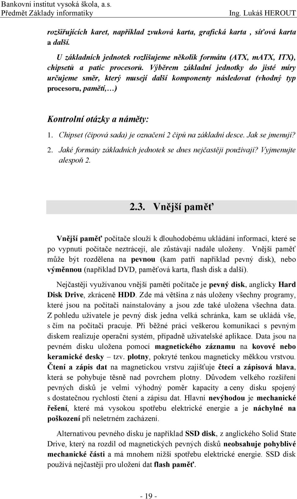 Chipset (čipová sada) je označení 2 čipů na základní desce. Jak se jmenují? 2. Jaké formáty základních jednotek se dnes nejčastěji používají? Vyjmenujte alespoň 2. 2.3.