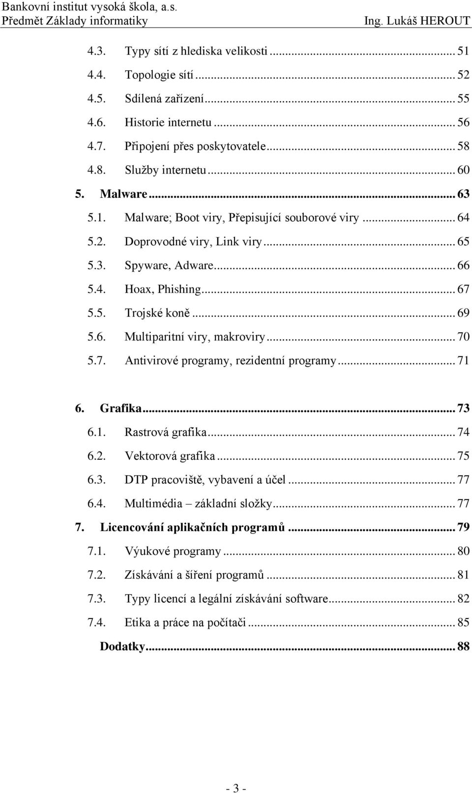 .. 70 5.7. Antivirové programy, rezidentní programy... 71 6. Grafika... 73 6.1. Rastrová grafika... 74 6.2. Vektorová grafika... 75 6.3. DTP pracoviště, vybavení a účel... 77 6.4. Multimédia základní složky.