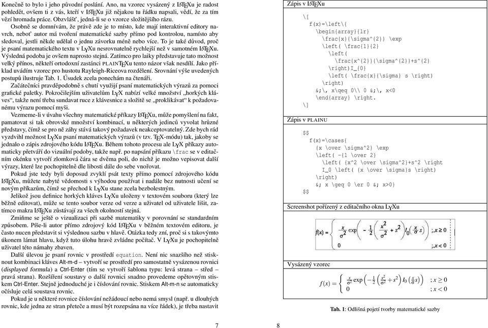 Osobně se domnívám, že právě zde je to místo, kde mají interaktivní editory navrch, nebot autor má tvoření matematické sazby přímo pod kontrolou, namísto aby sledoval, jestli někde udělal o jednu