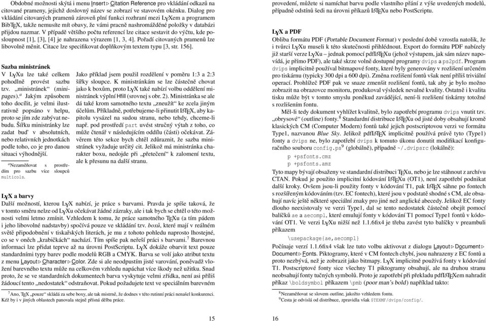 V případě většího počtu referencí lze citace sestavit do výčtu, kde posloupnost [1], [3], [4] je nahrazena výrazem [1, 3, 4]. Pořadí citovaných pramenů lze libovolně měnit.