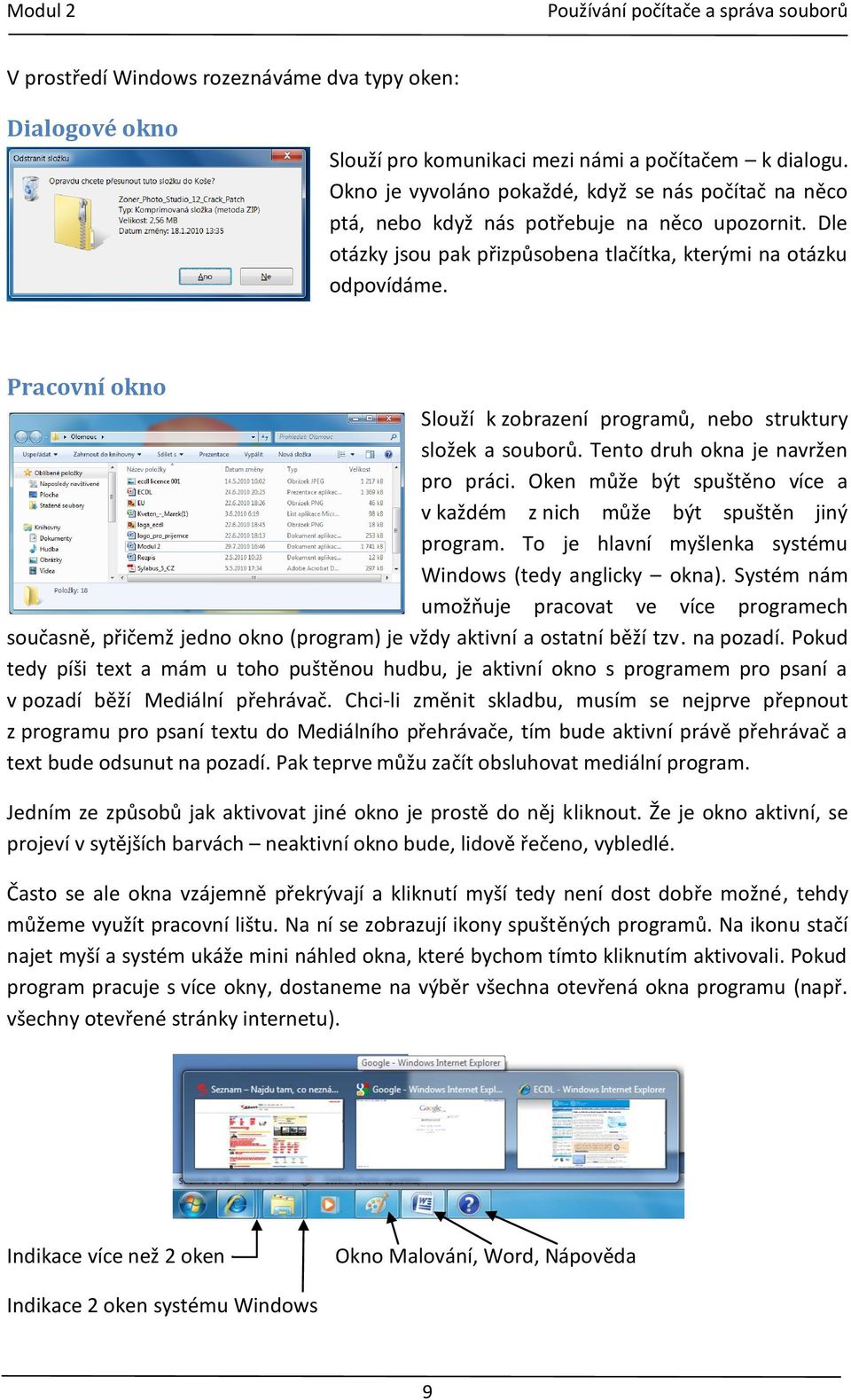 Pracovní okno Slouží k zobrazení programů, nebo struktury složek a souborů. Tento druh okna je navržen pro práci. Oken může být spuštěno více a v každém z nich může být spuštěn jiný program.