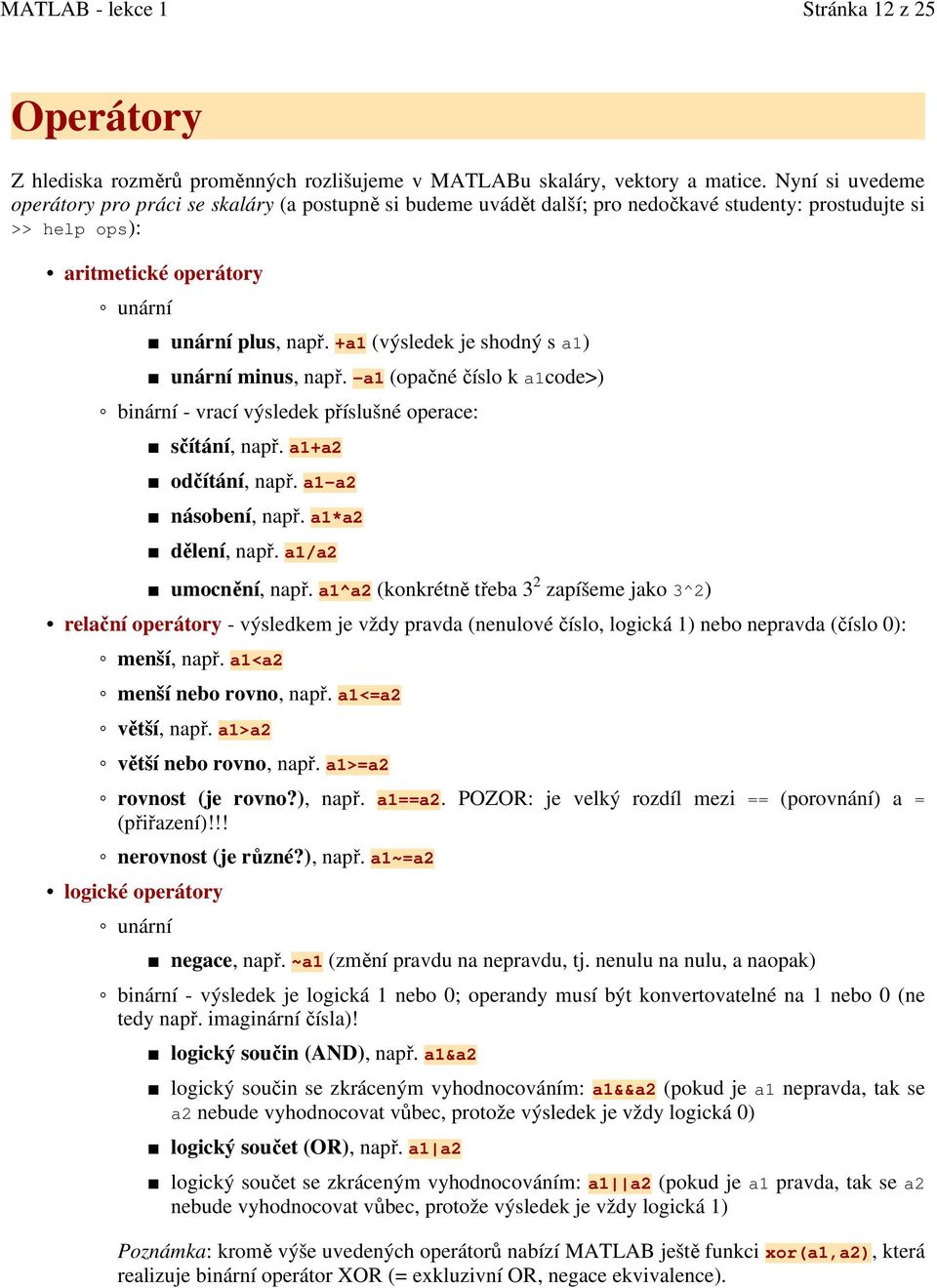 +a1 (výsledek je shodný s a1) unární minus, např. -a1 (opačné číslo k a1code>) binární - vrací výsledek příslušné operace: sčítání, např. a1+a2 odčítání, např. a1-a2 násobení, např.