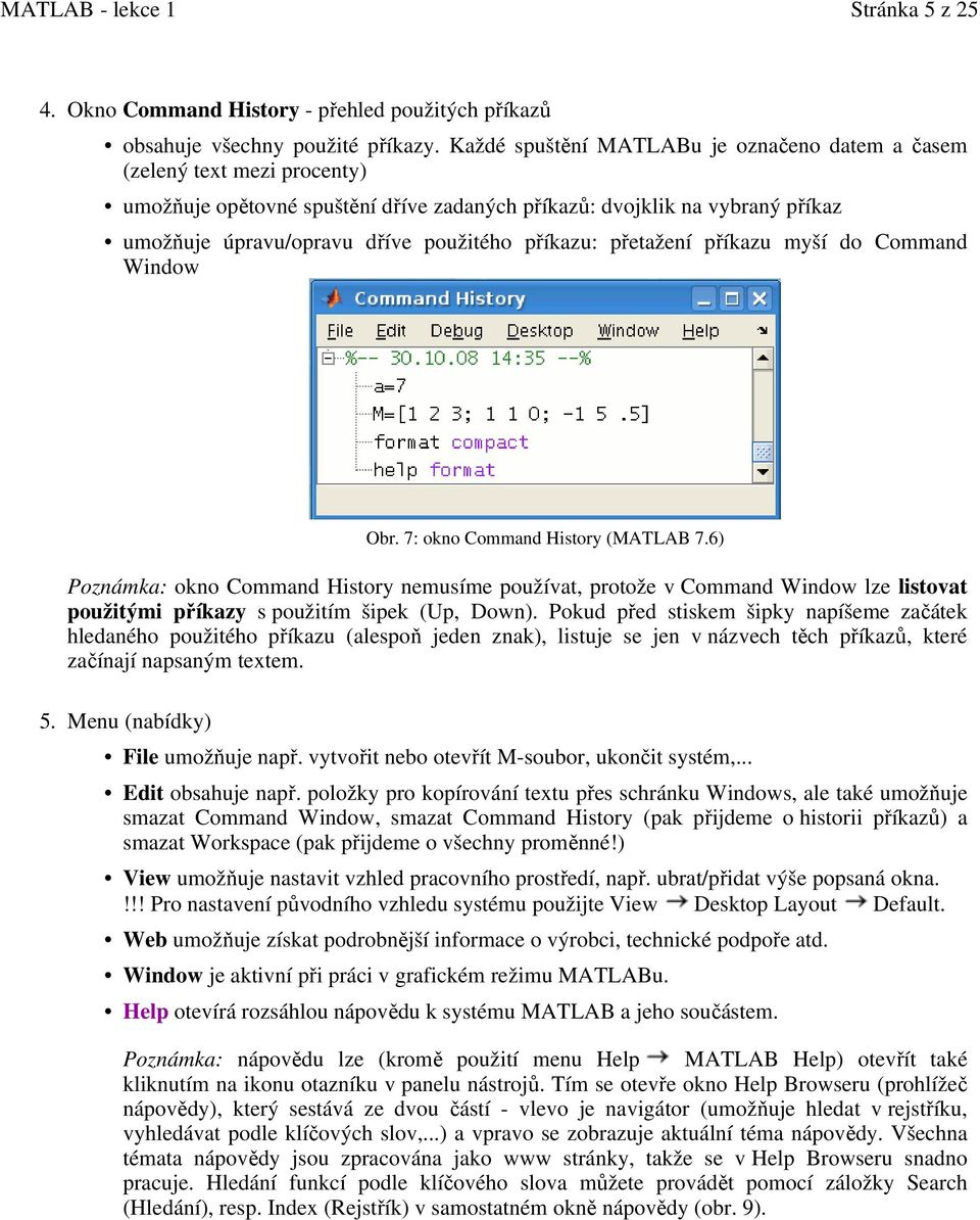 příkazu: přetažení příkazu myší do Command Window Obr. 7: okno Command History (MATLAB 7.