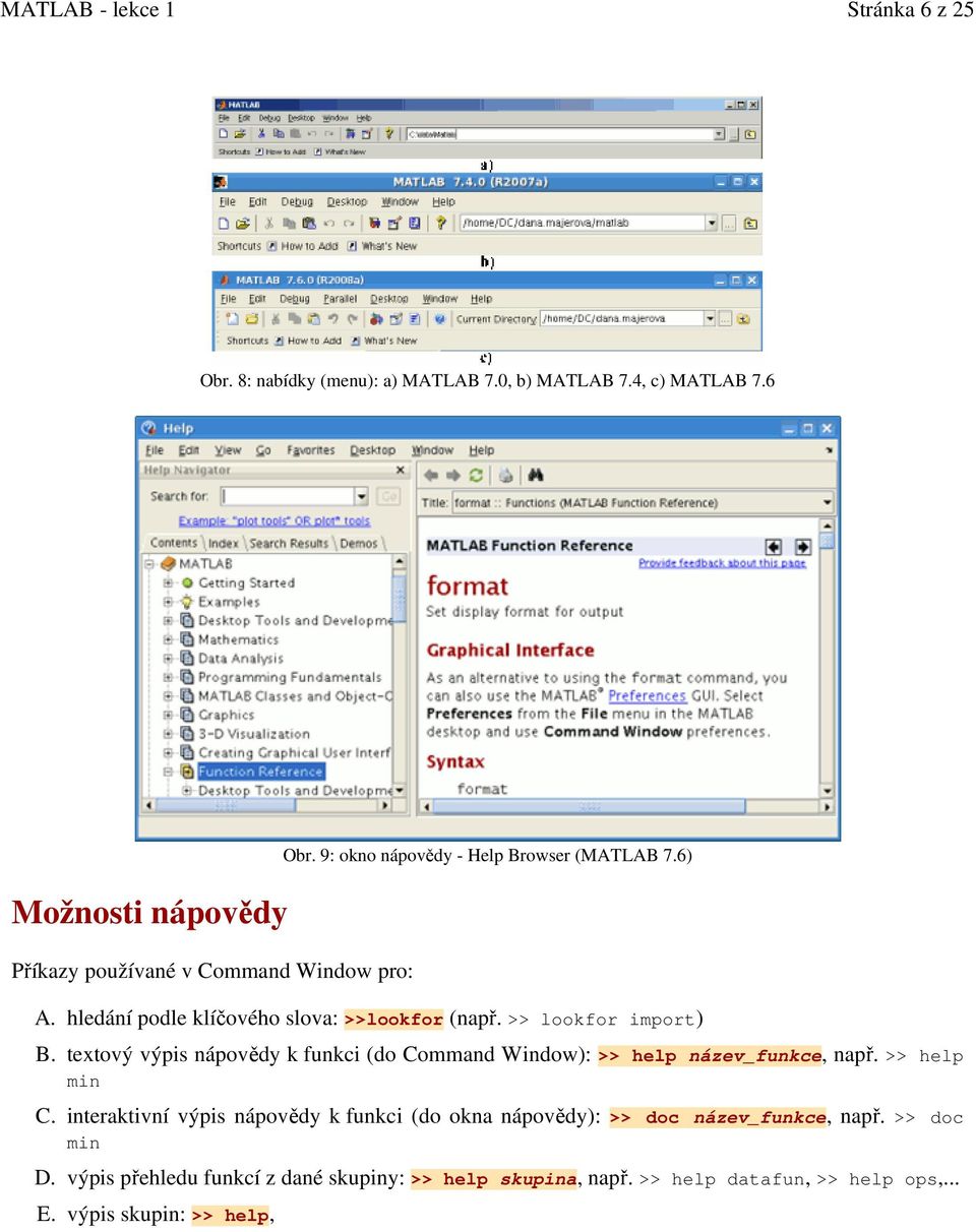 >> lookfor import) textový výpis nápovědy k funkci (do Command Window): >> help název_funkce, např.