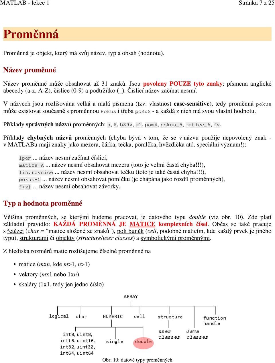 vlastnost case-sensitive), tedy proměnná pokus může existovat současně s proměnnou Pokus i třeba pokus - a každá z nich má svou vlastní hodnotu.