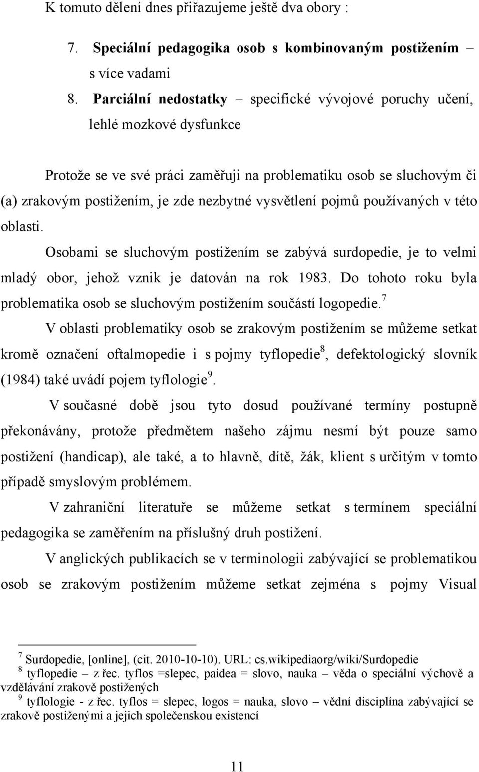 vysvětlení pojmů pouţívaných v této oblasti. Osobami se sluchovým postiţením se zabývá surdopedie, je to velmi mladý obor, jehoţ vznik je datován na rok 1983.