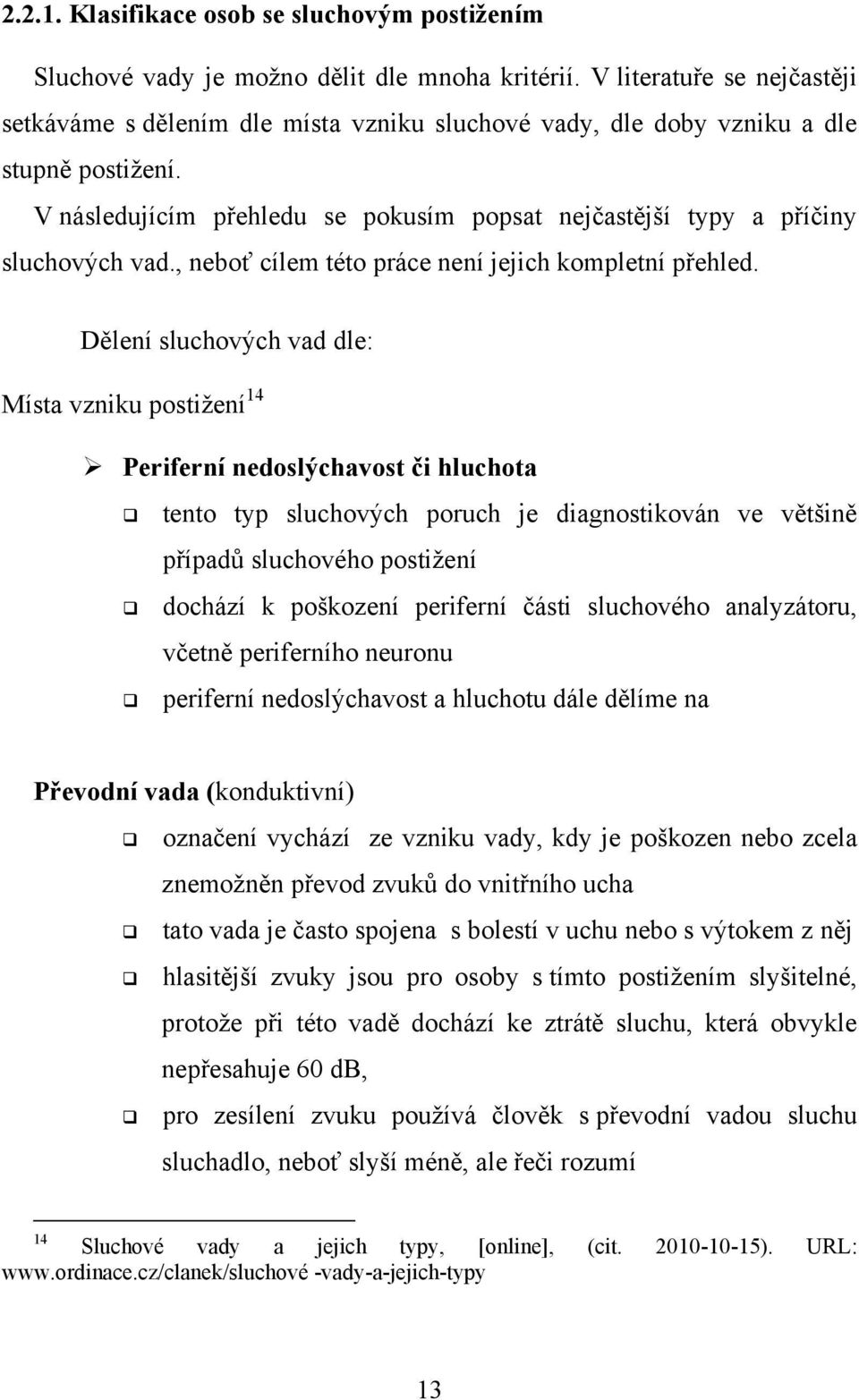 V následujícím přehledu se pokusím popsat nejčastější typy a příčiny sluchových vad., neboť cílem této práce není jejich kompletní přehled.