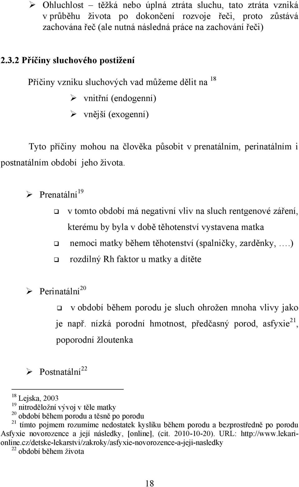 období jeho ţivota. Prenatální 19 v tomto období má negativní vliv na sluch rentgenové záření, kterému by byla v době těhotenství vystavena matka nemoci matky během těhotenství (spalničky, zarděnky,.