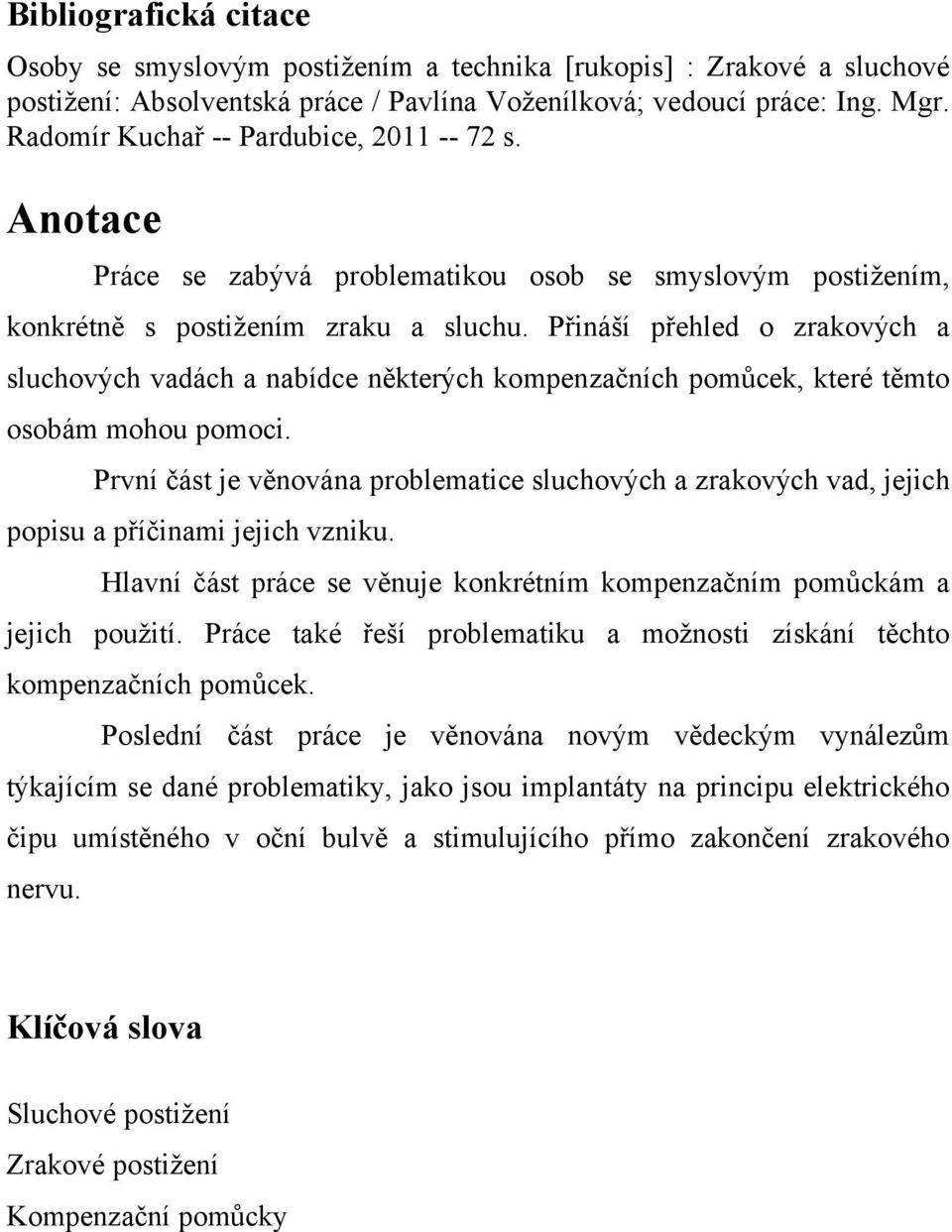 Přináší přehled o zrakových a sluchových vadách a nabídce některých kompenzačních pomůcek, které těmto osobám mohou pomoci.