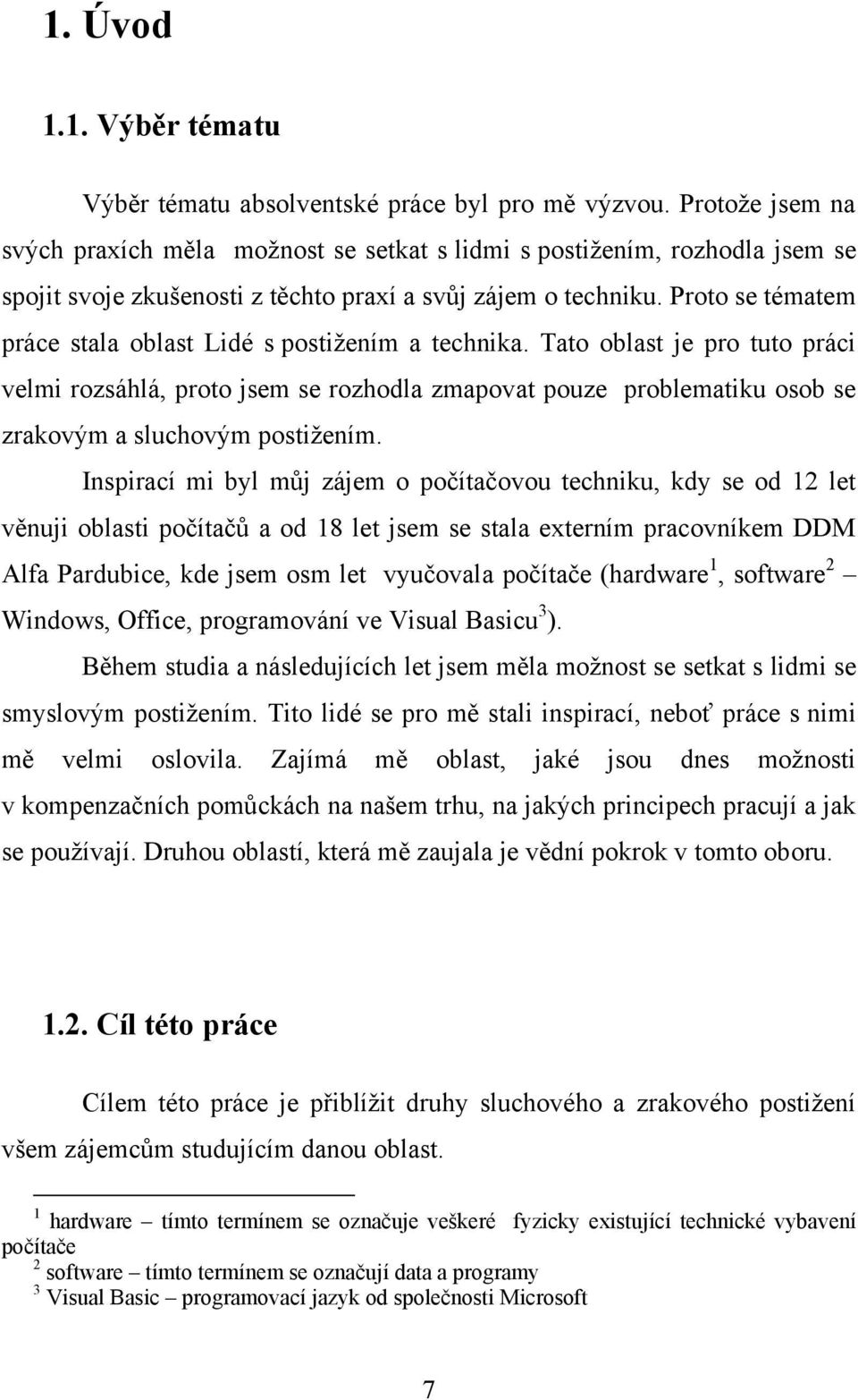 Proto se tématem práce stala oblast Lidé s postiţením a technika.