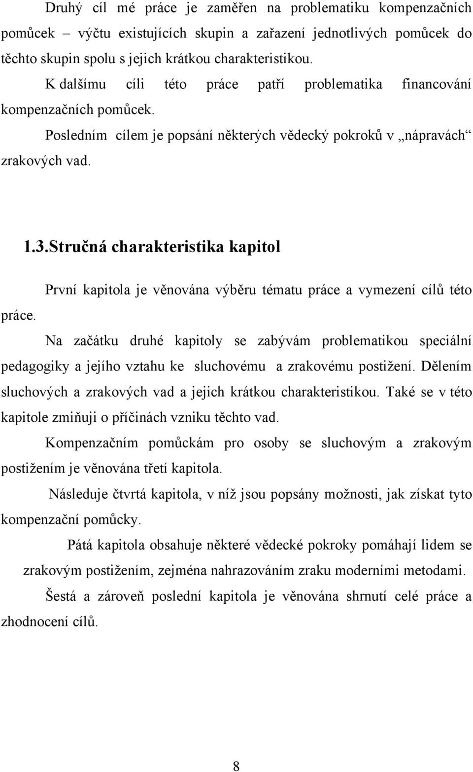 Stručná charakteristika kapitol První kapitola je věnována výběru tématu práce a vymezení cílů této práce.