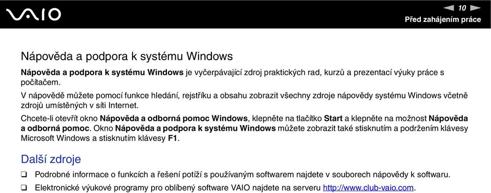 Chcete-li otevřít okno ápověda a odborná pomoc Windows, klepněte na tlačítko Start a klepněte na možnost ápověda a odborná pomoc.